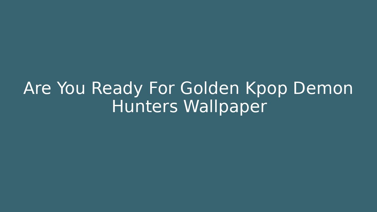 Are You Ready For Golden Kpop Demon Hunters Wallpaper