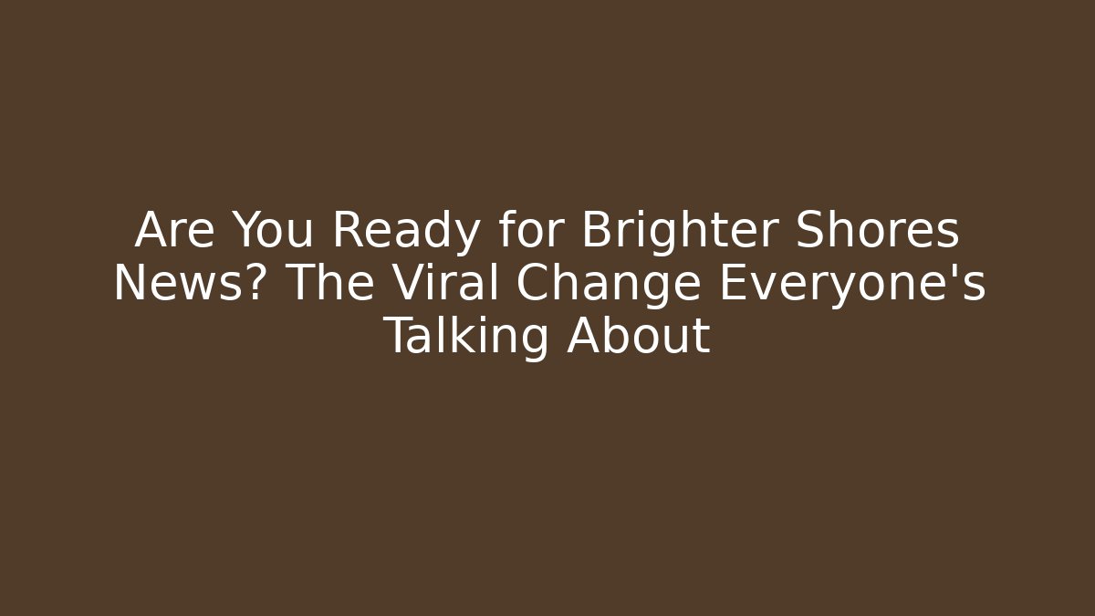Are You Ready for Brighter Shores News? The Viral Change Everyone’s Talking About