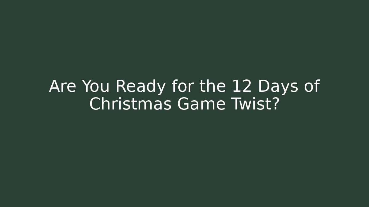 Are You Ready for the 12 Days of Christmas Game Twist?
