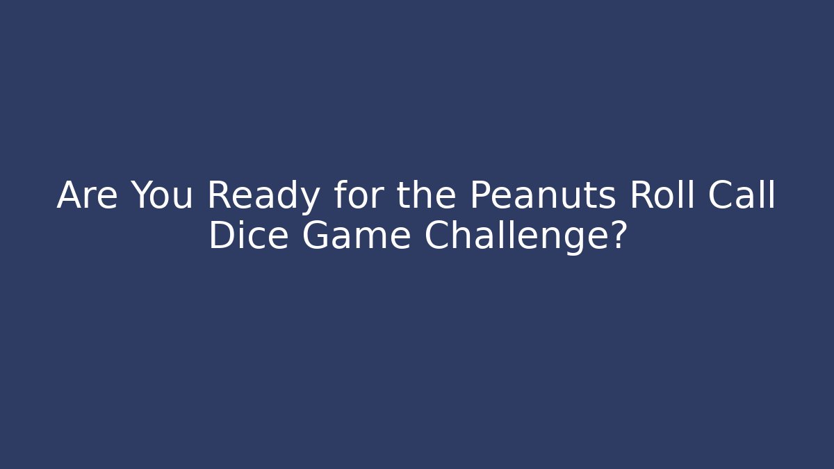 Are You Ready for the Peanuts Roll Call Dice Game Challenge?