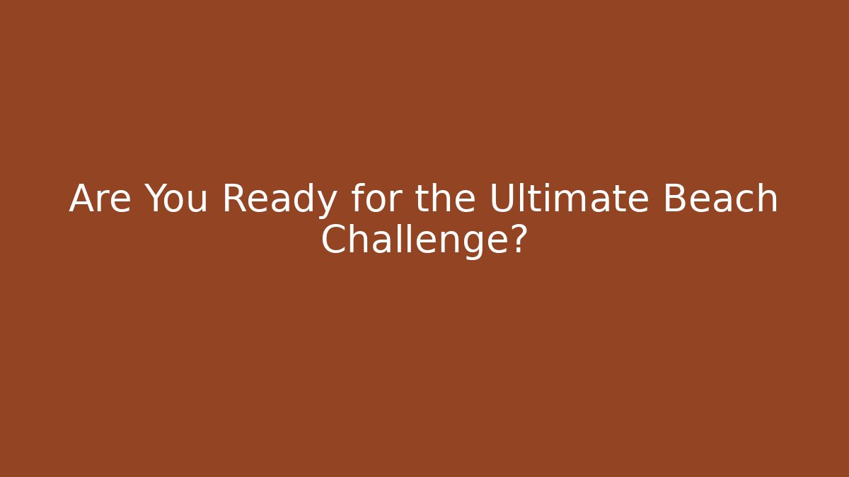 Are You Ready for the Ultimate Beach Challenge?