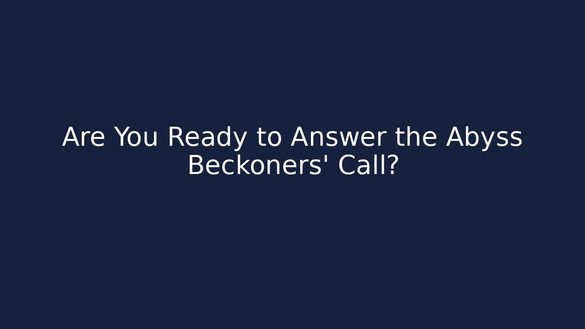 Are You Ready to Answer the Abyss Beckoners' Call? - Critter Realm