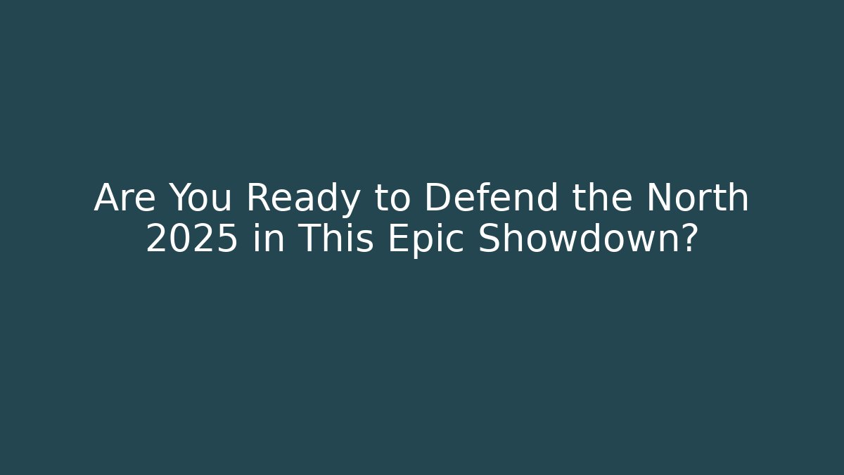 Are You Ready to Defend the North 2025 in This Epic Showdown?