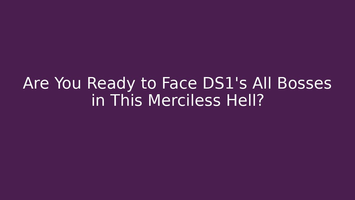 Are You Ready to Face DS1's All Bosses in This Merciless Hell?