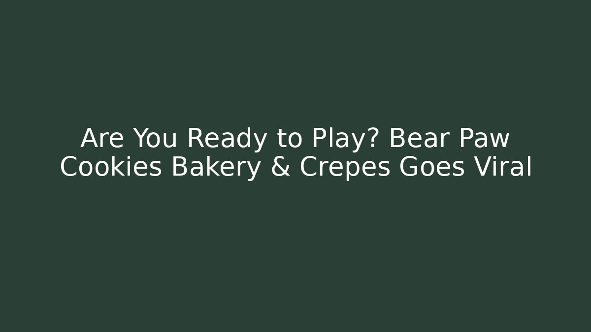 Are You Ready to Play? Bear Paw Cookies Bakery & Crepes Goes Viral