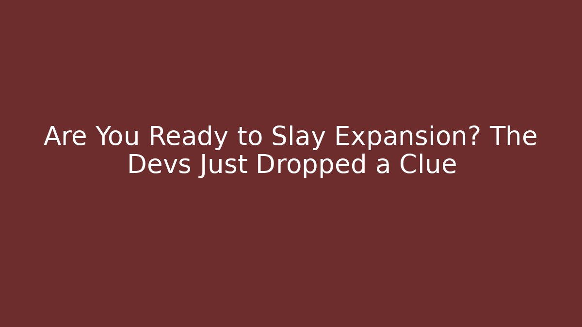 Are You Ready to Slay Expansion? The Devs Just Dropped a Clue