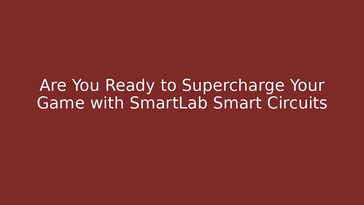 Are You Ready to Supercharge Your Game with SmartLab Smart Circuits