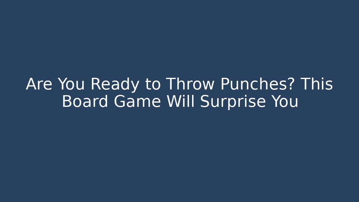 Are You Ready to Throw Punches? This Board Game Will Surprise You