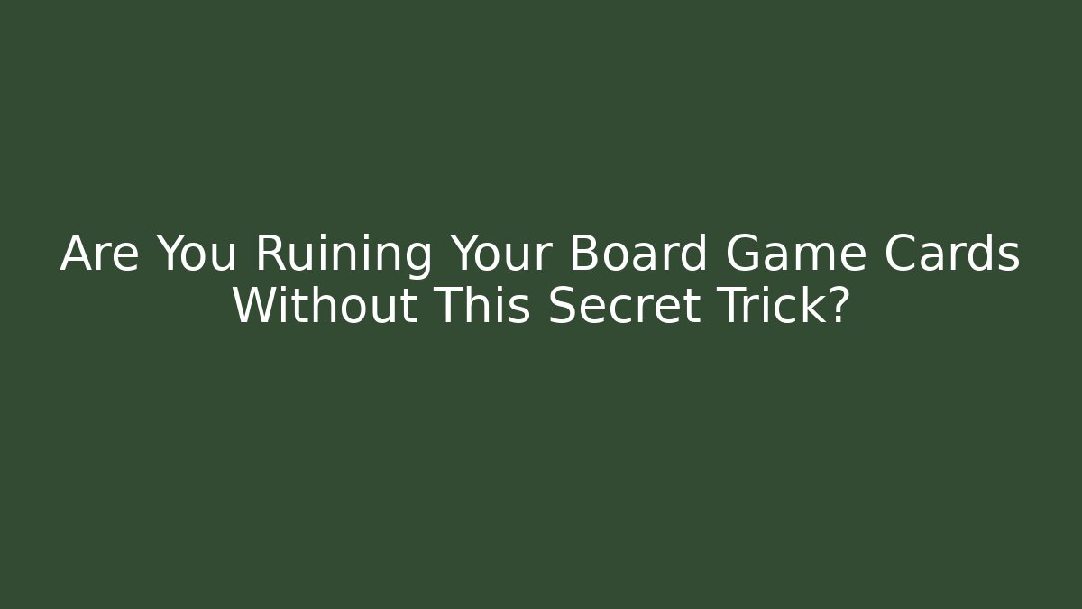 Are You Ruining Your Board Game Cards Without This Secret Trick?