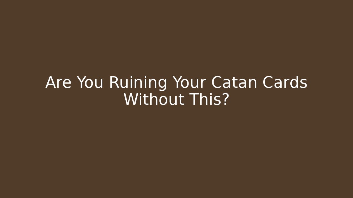 Are You Ruining Your Catan Cards Without This?
