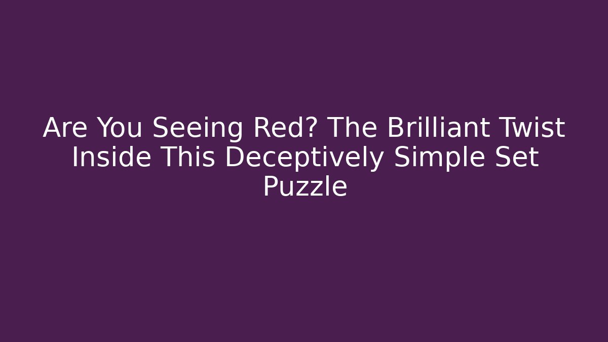Are You Seeing Red? The Brilliant Twist Inside This Deceptively Simple Set Puzzle