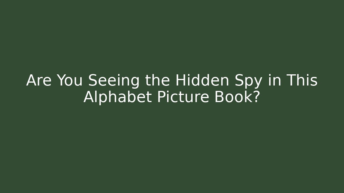 Are You Seeing the Hidden Spy in This Alphabet Picture Book?