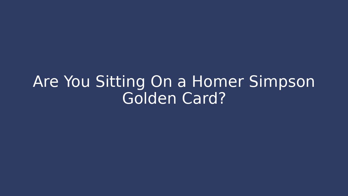 Are You Sitting On a Homer Simpson Golden Card?