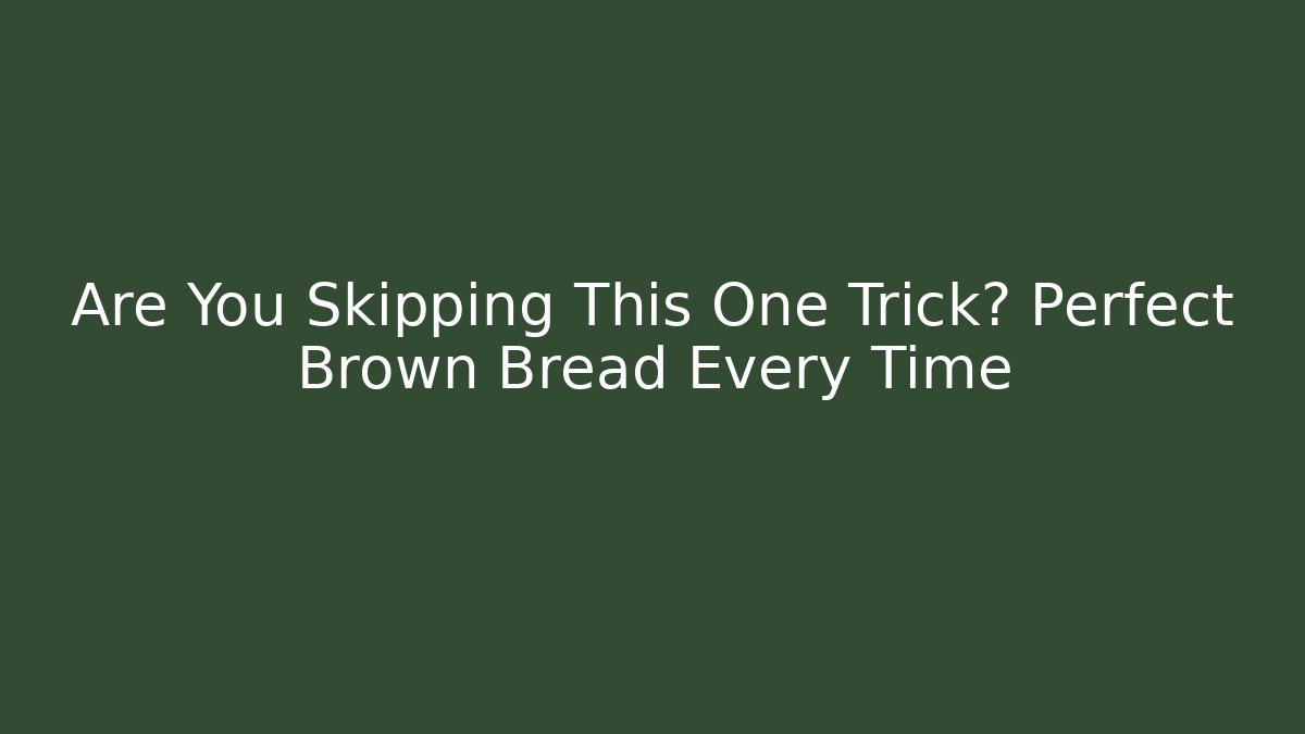 Are You Skipping This One Trick? Perfect Brown Bread Every Time