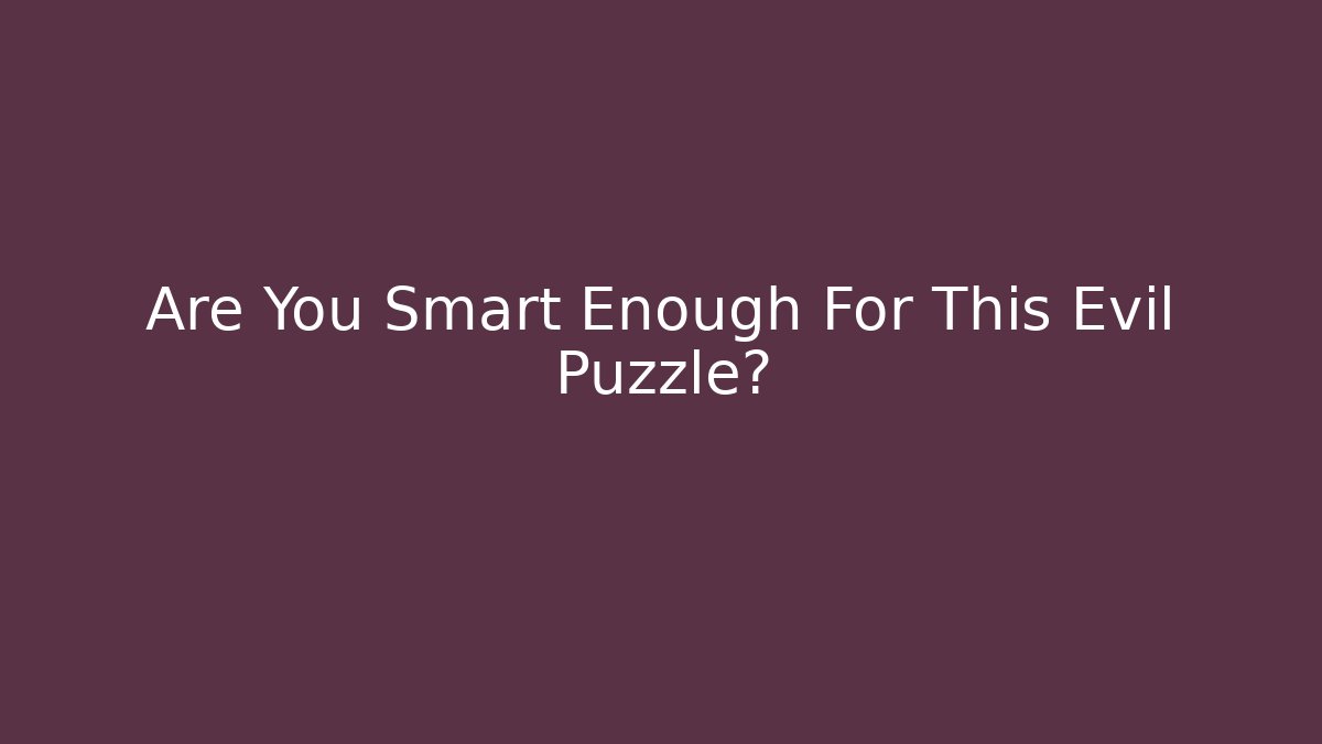 Are You Smart Enough For This Evil Puzzle?