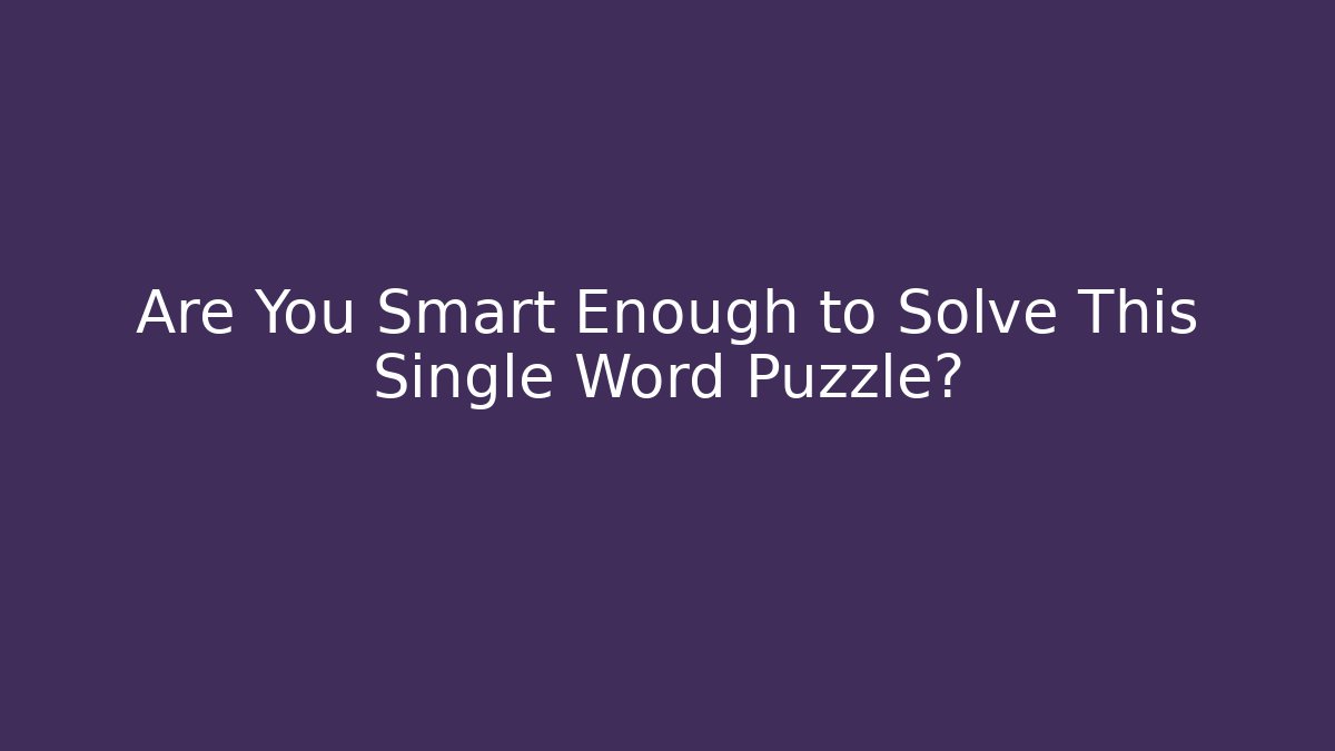 Are You Smart Enough to Solve This Single Word Puzzle? - Critter Realm