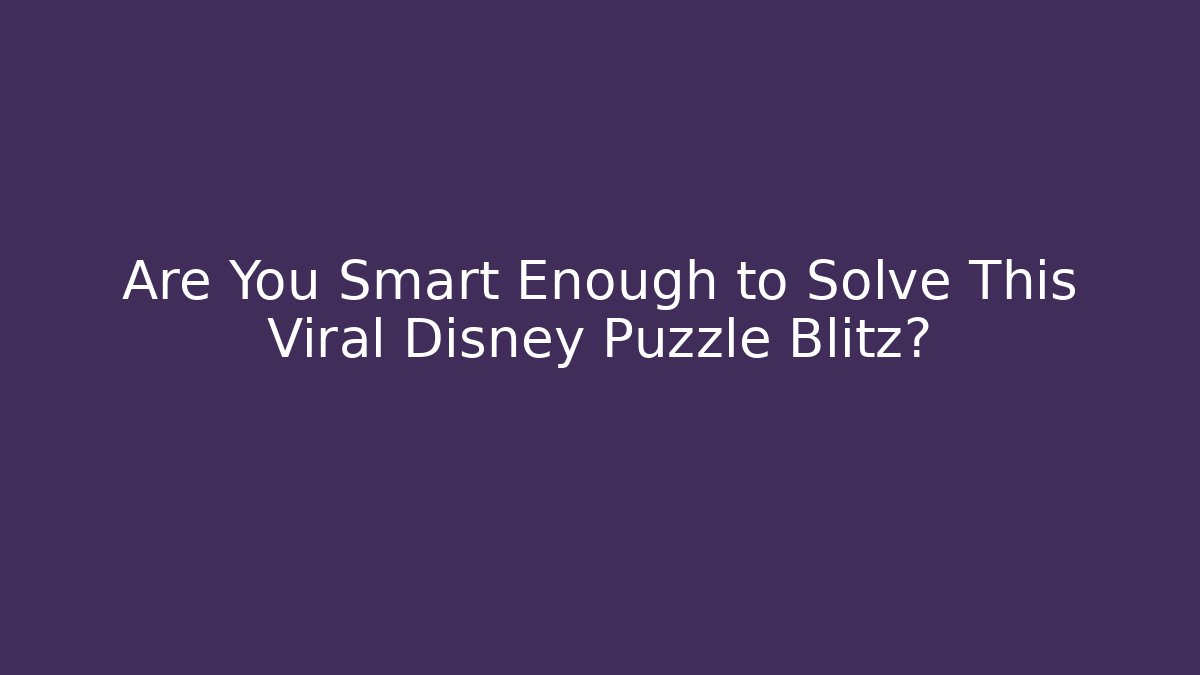 Are You Smart Enough to Solve This Viral Disney Puzzle Blitz?