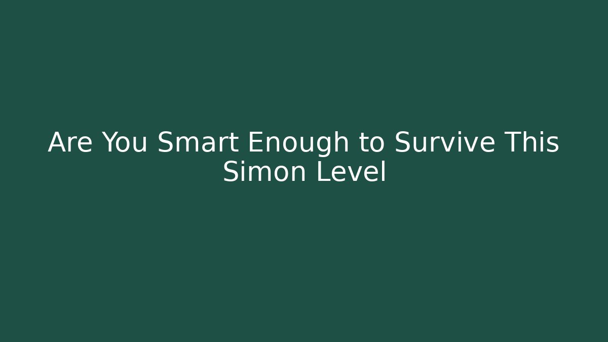 Are You Smart Enough to Survive This Simon Level
