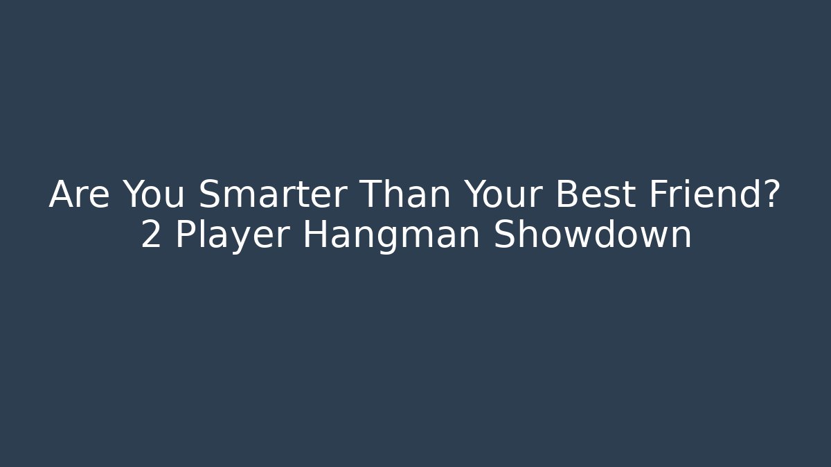 Are You Smarter Than Your Best Friend? 2 Player Hangman Showdown