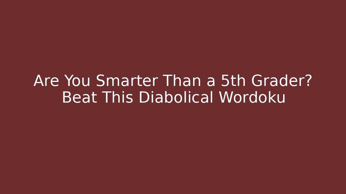 Are You Smarter Than a 5th Grader? Beat This Diabolical Wordoku