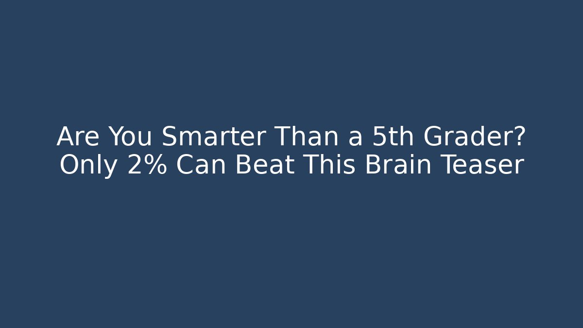 Are You Smarter Than a 5th Grader? Only 2% Can Beat This Brain Teaser