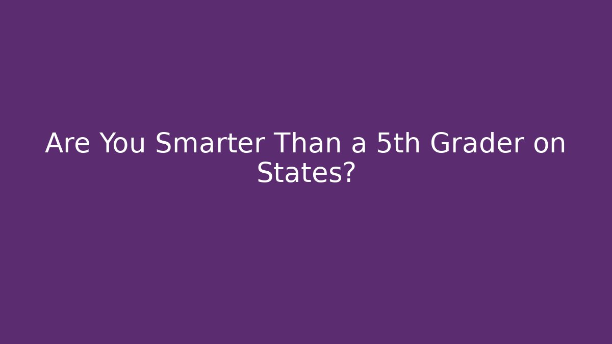 Are You Smarter Than a 5th Grader on States? - Critter Realm