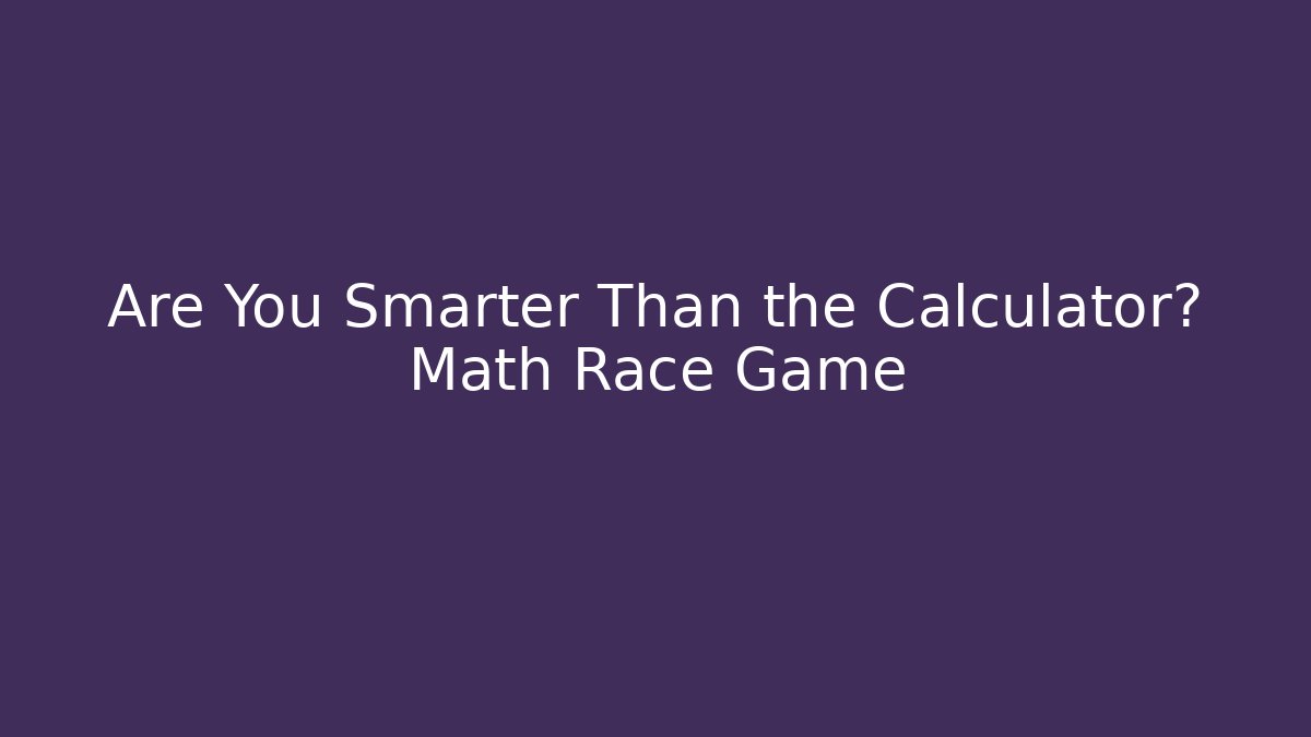 Are You Smarter Than the Calculator? Math Race Game