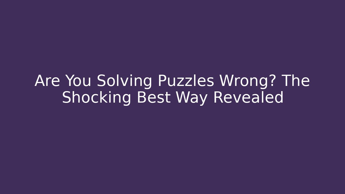 Are You Solving Puzzles Wrong? The Shocking Best Way Revealed - Critter Realm