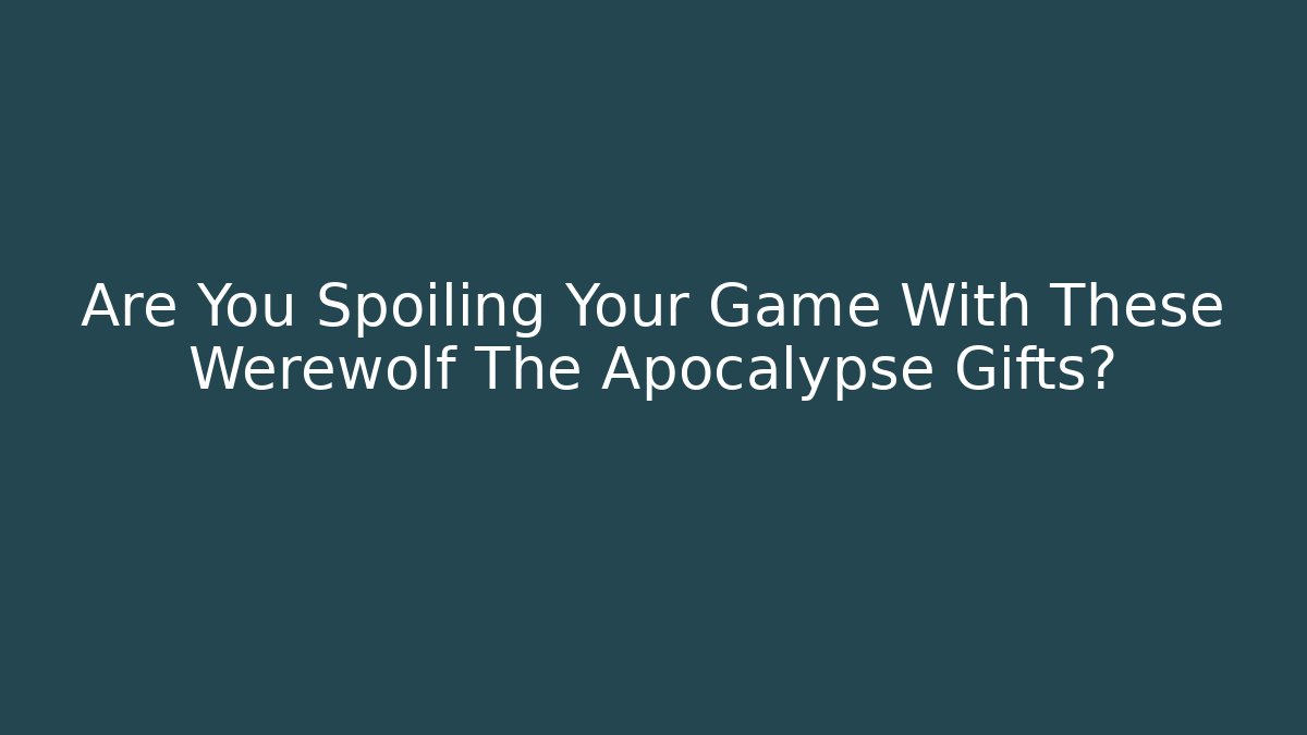 Are You Spoiling Your Game With These Werewolf The Apocalypse Gifts?