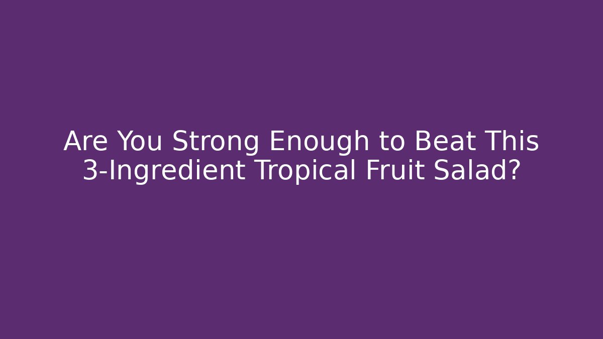 Are You Strong Enough to Beat This 3-Ingredient Tropical Fruit Salad?