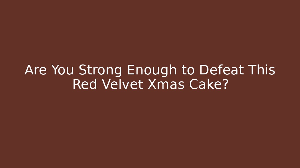 Are You Strong Enough to Defeat This Red Velvet Xmas Cake?