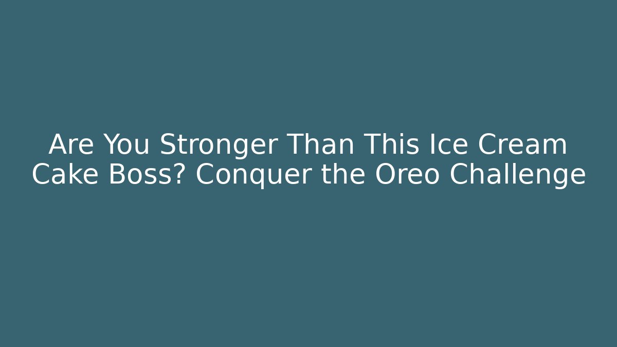 Are You Stronger Than This Ice Cream Cake Boss? Conquer the Oreo Challenge