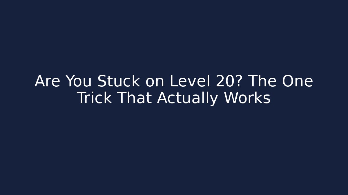 Are You Stuck on Level 20? The One Trick That Actually Works