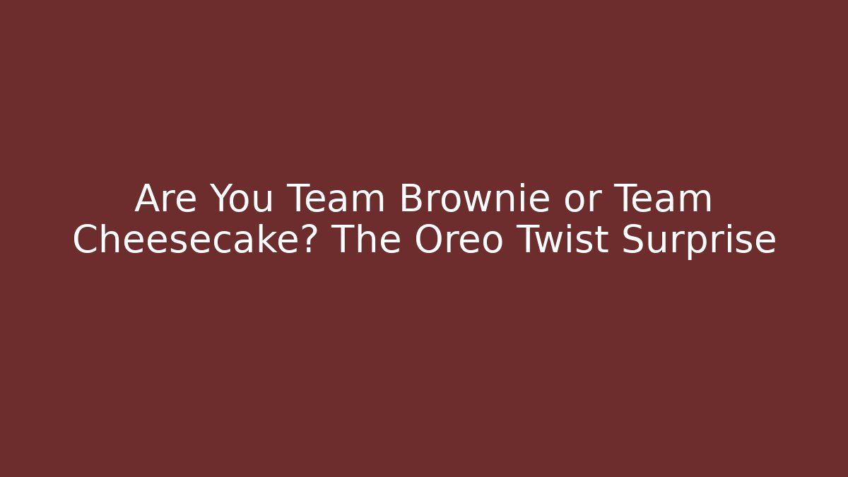 Are You Team Brownie or Team Cheesecake? The Oreo Twist Surprise