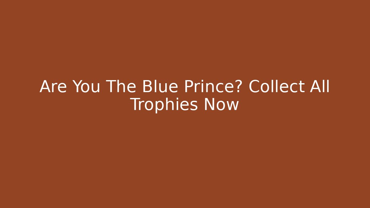 Are You The Blue Prince? Collect All Trophies Now