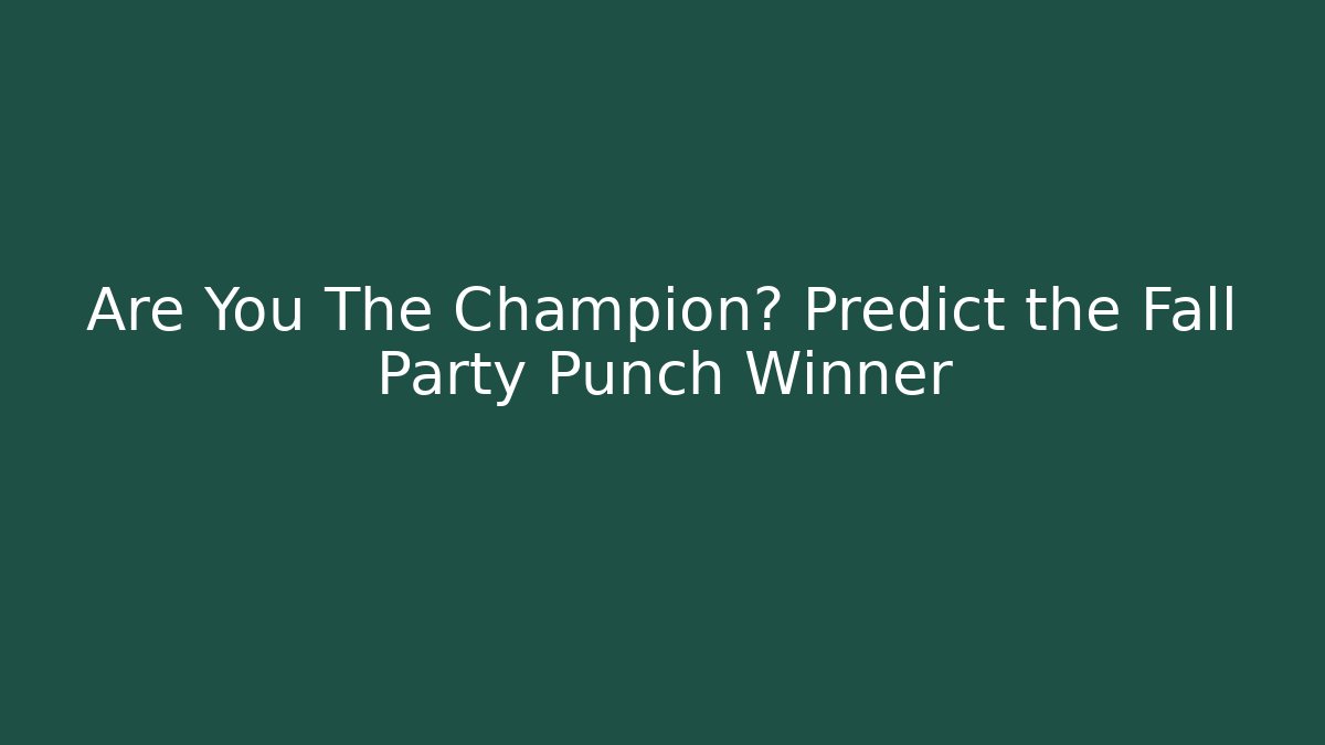 Are You The Champion? Predict the Fall Party Punch Winner