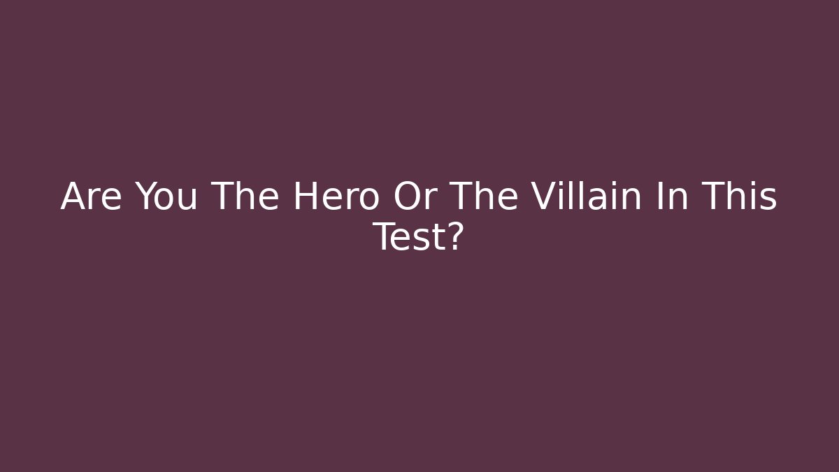Are You The Hero Or The Villain In This Test?