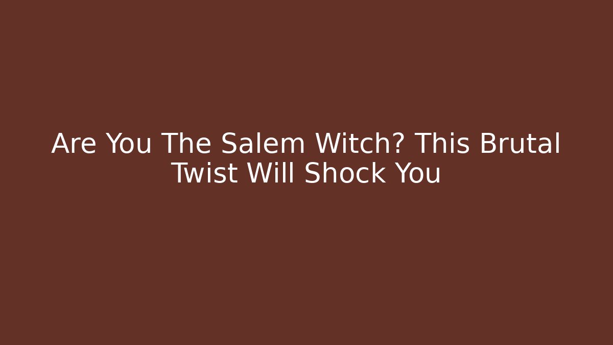 Are You The Salem Witch? This Brutal Twist Will Shock You