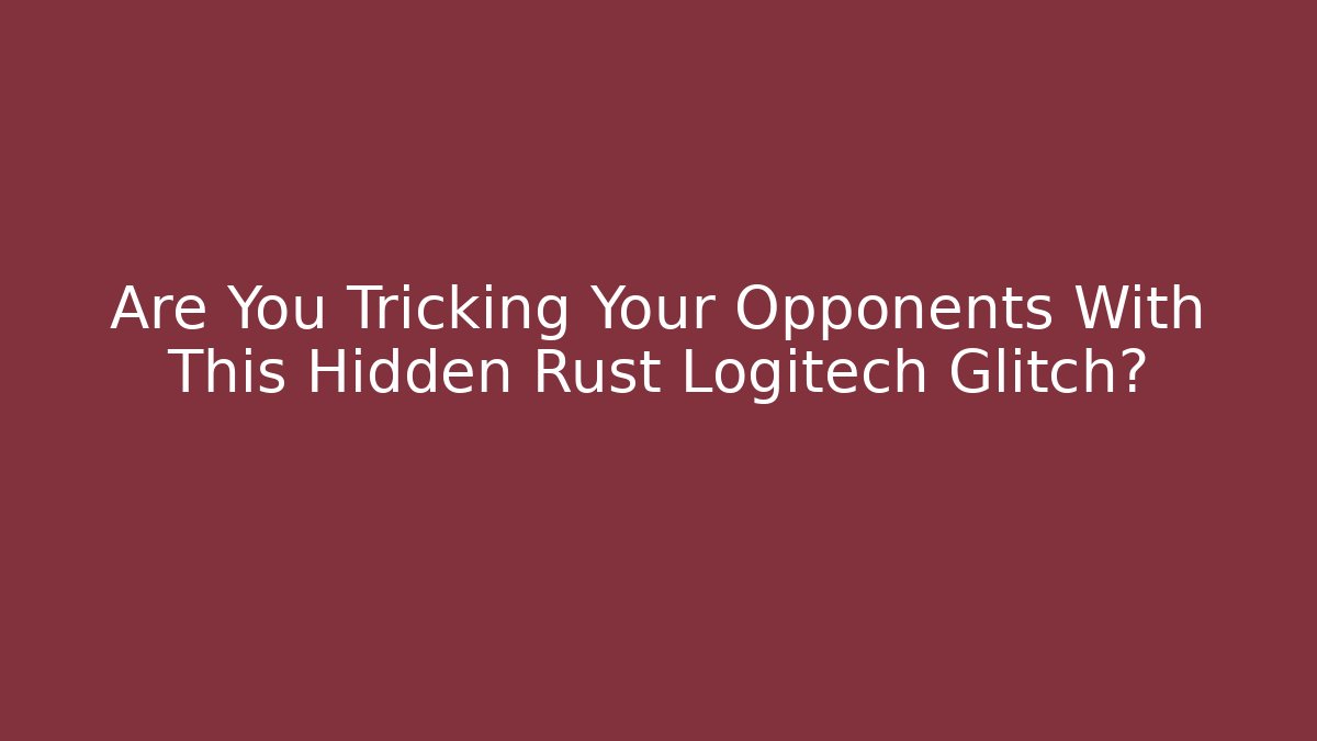 Are You Tricking Your Opponents With This Hidden Rust Logitech Glitch?