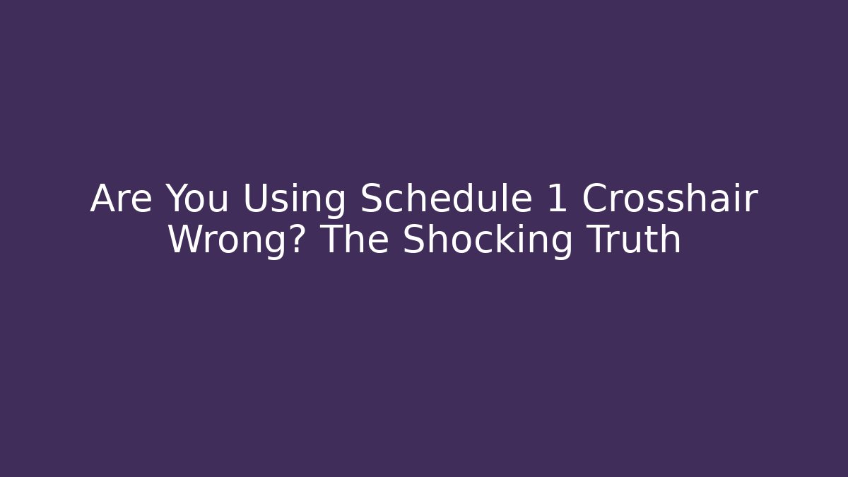 Are You Using Schedule 1 Crosshair Wrong? The Shocking Truth