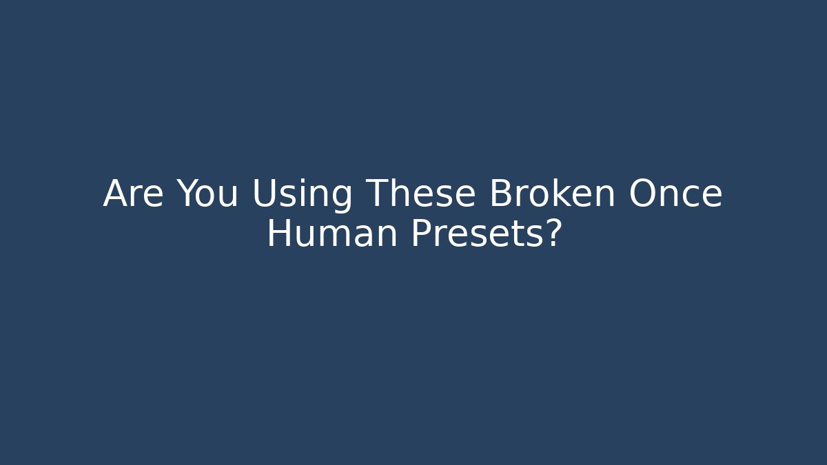 Are You Using These Broken Once Human Presets?