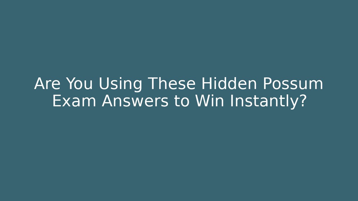 Are You Using These Hidden Possum Exam Answers to Win Instantly?