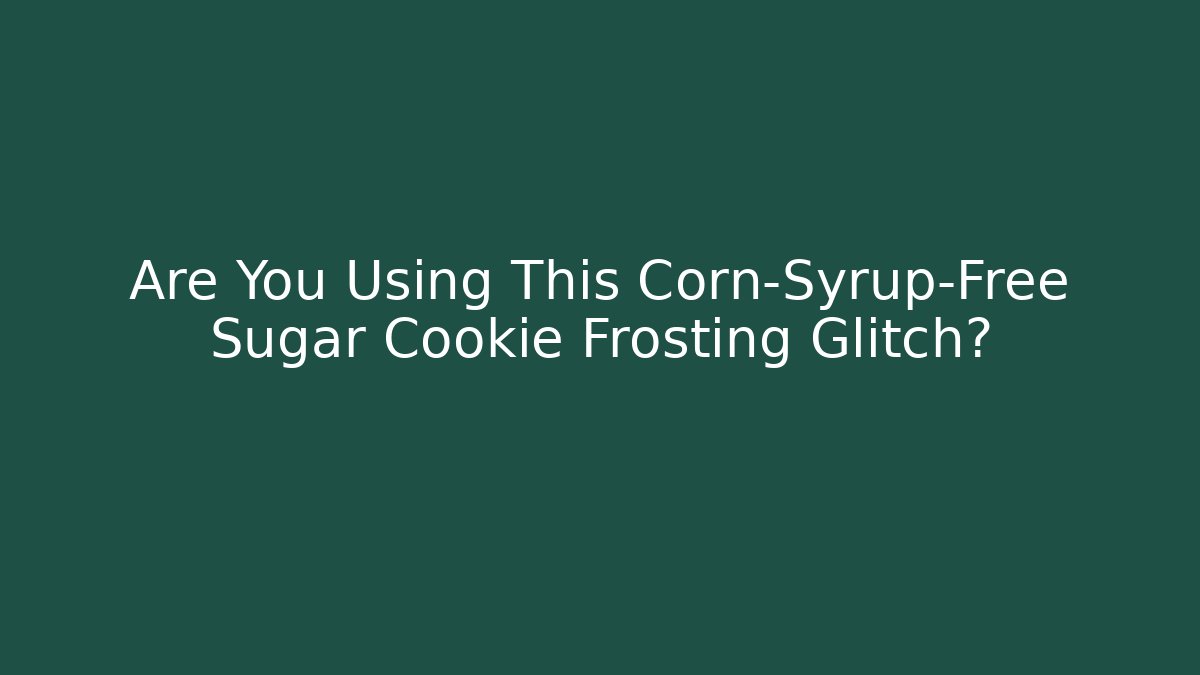 Are You Using This Corn-Syrup-Free Sugar Cookie Frosting Glitch?