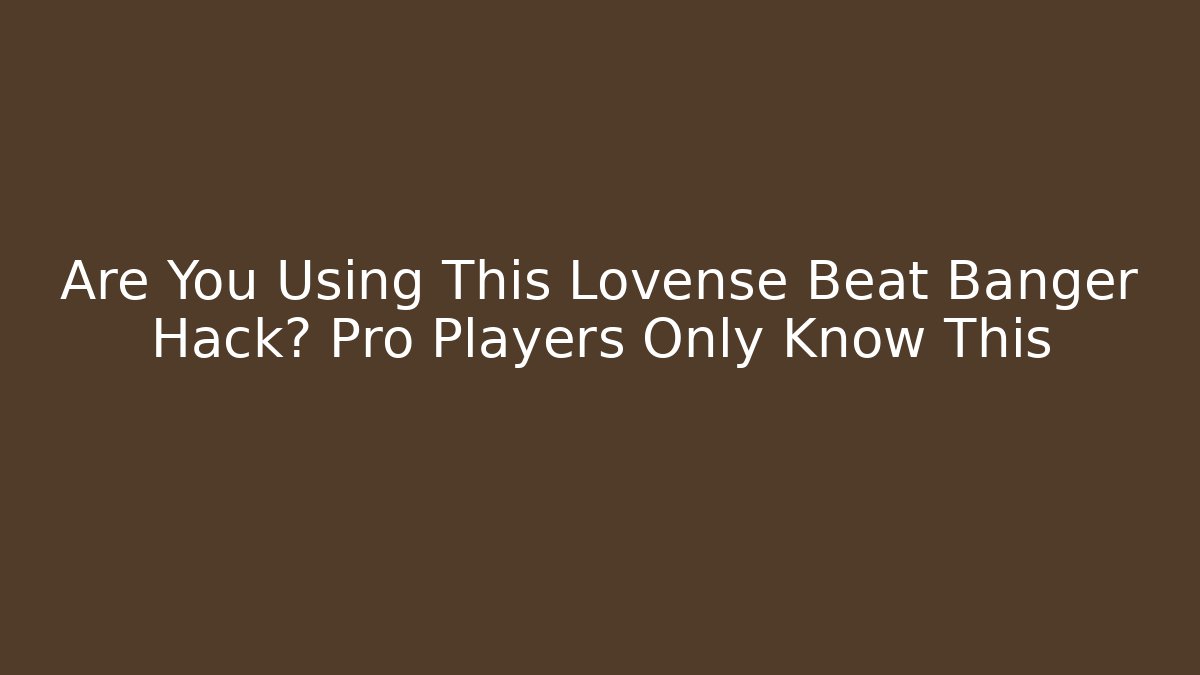 Are You Using This Lovense Beat Banger Hack? Pro Players Only Know This - Critter Realm