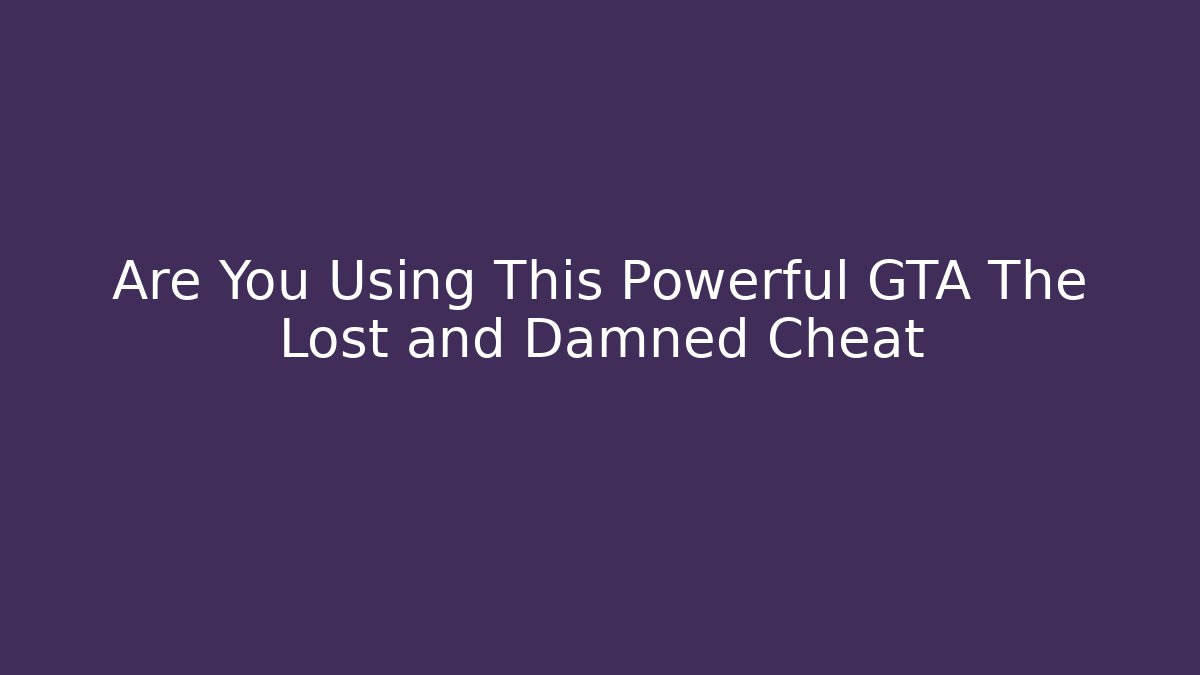 Are You Using This Powerful GTA The Lost and Damned Cheat