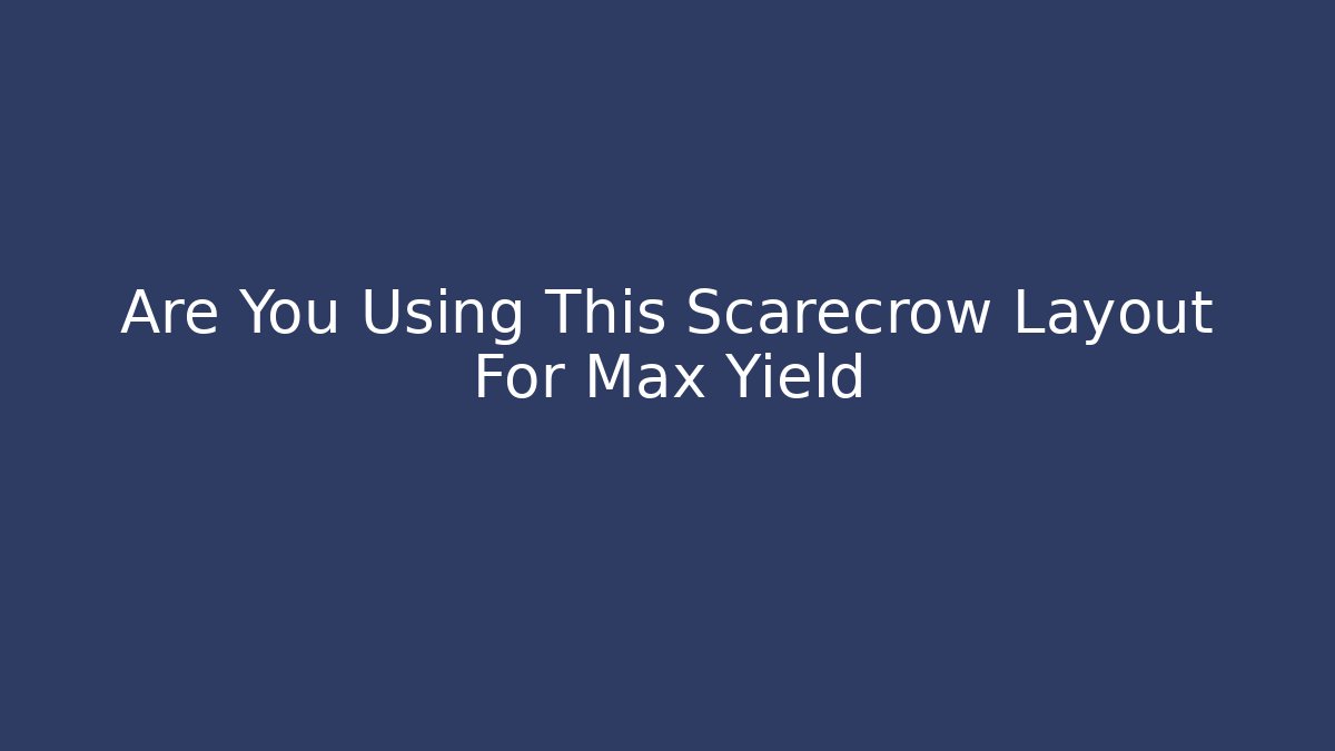 Are You Using This Scarecrow Layout For Max Yield - Critter Realm