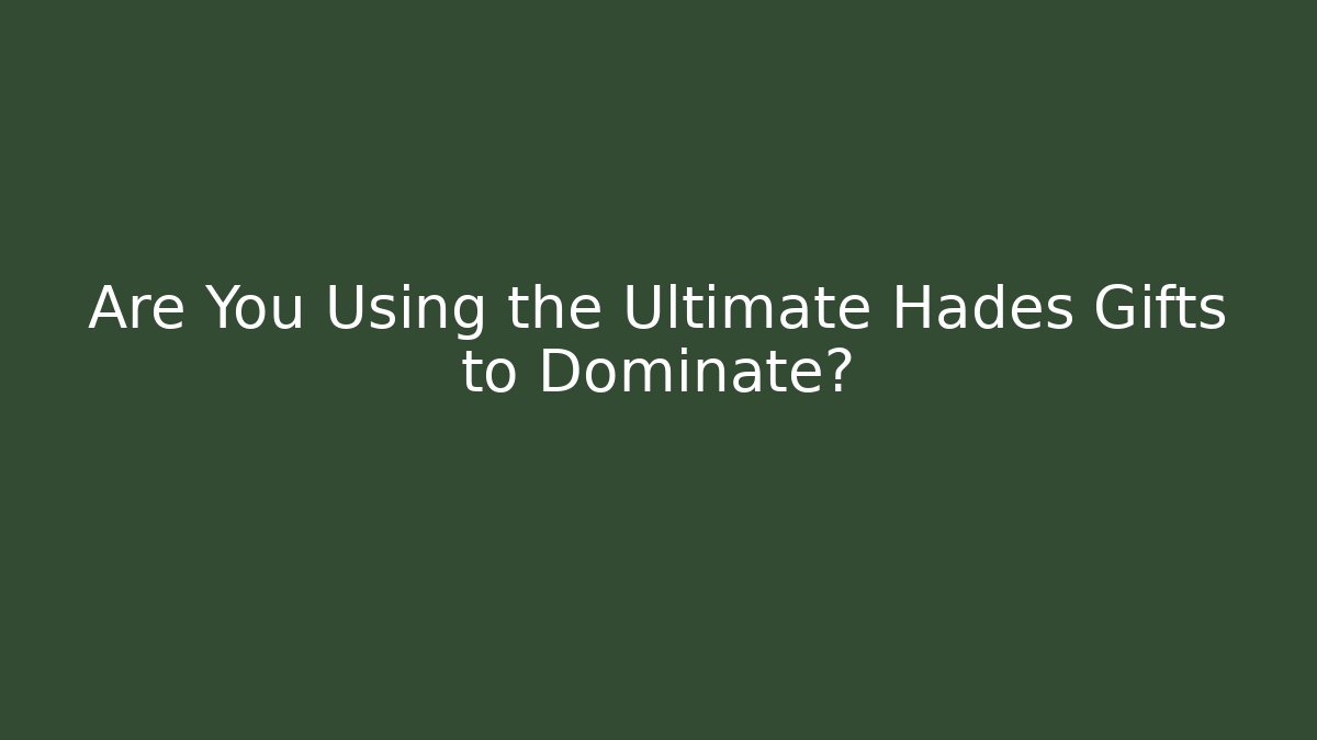 Are You Using the Ultimate Hades Gifts to Dominate?