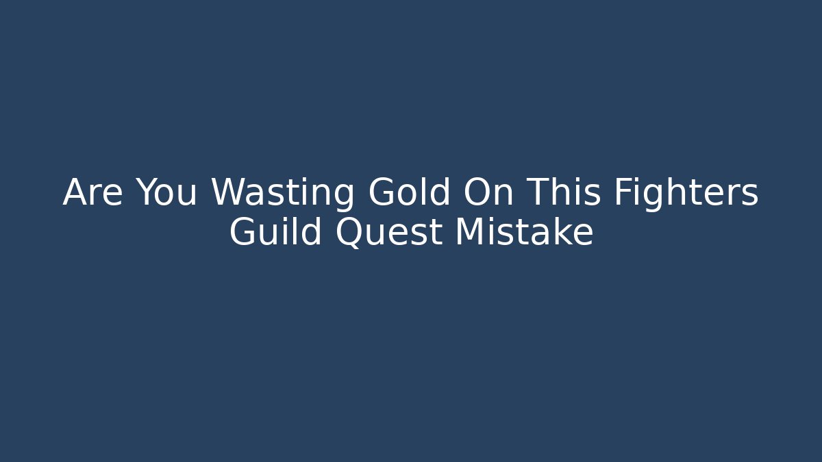 Are You Wasting Gold On This Fighters Guild Quest Mistake