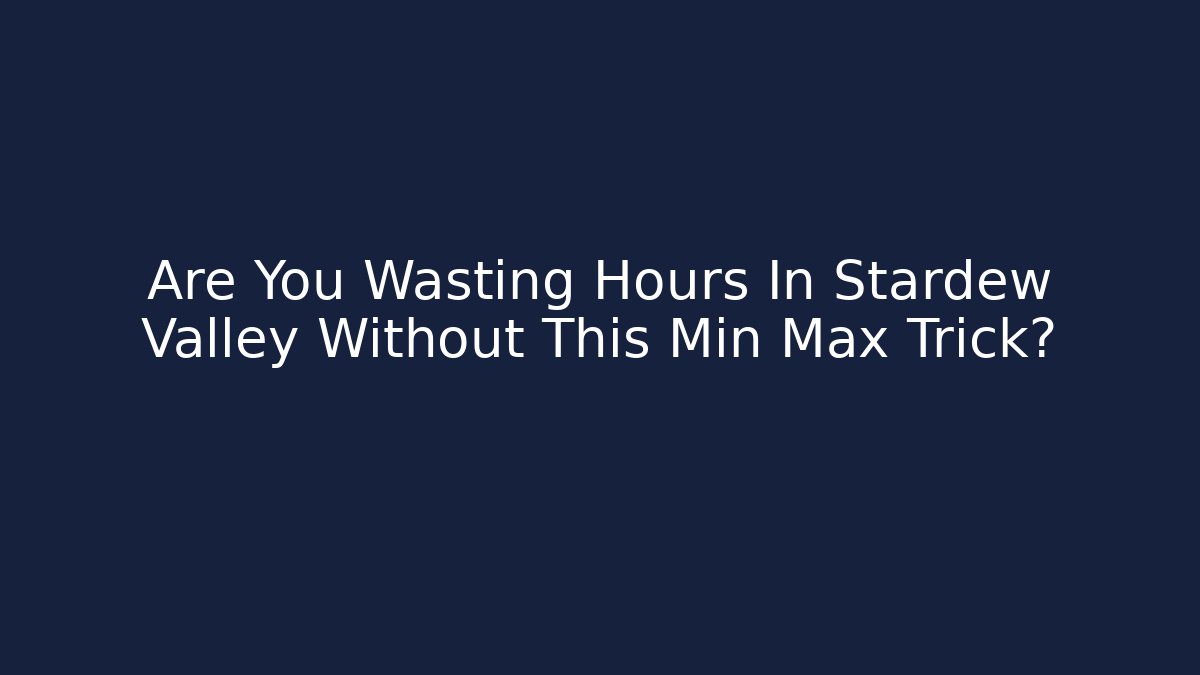 Are You Wasting Hours In Stardew Valley Without This Min Max Trick? - Critter Realm