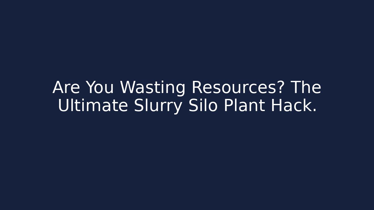 Are You Wasting Resources? The Ultimate Slurry Silo Plant Hack.